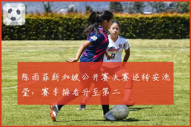 陈雨菲新加坡公开赛决赛逆转安洗莹，赛季排名升至第二