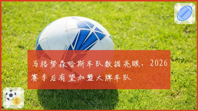 马格努森哈斯车队数据亮眼，2026赛季后有望加盟大牌车队