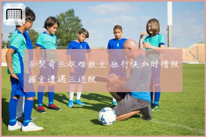 东契奇三双难救主 独行侠加时惜败掘金遭遇三连败